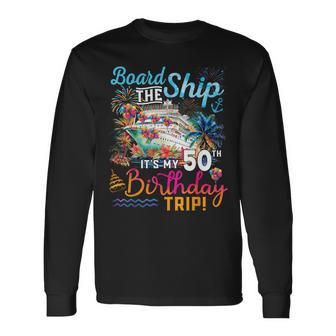 Board The Ship It's My 50Th Birthday Trip Birthday Cruise Long Sleeve T-Shirt - Seseable
