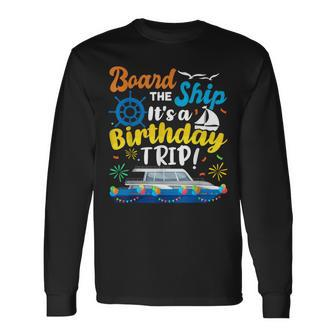 Board The Ship Its A Birthday Trip Cruise Vacation Cruising Long Sleeve T-Shirt - Seseable