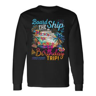 Board The Ship It's A Birthday Trip Cruise Birthday Vacation Long Sleeve T-Shirt - Seseable
