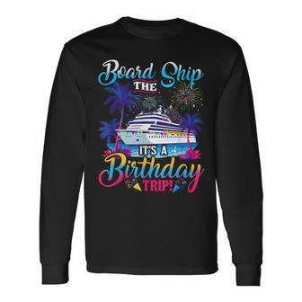 Board The Ship It's A Birthday Trip Cruise Birthday Vacation Long Sleeve T-Shirt - Thegiftio UK