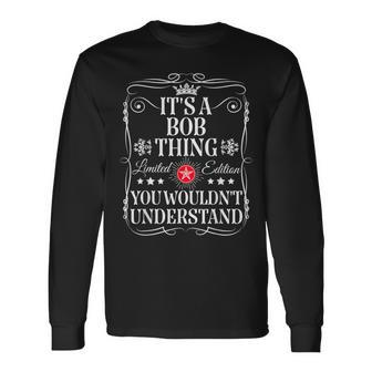 Bob It's A Bob Thing You Wouldn't Understand Bob Name Long Sleeve T-Shirt - Monsterry