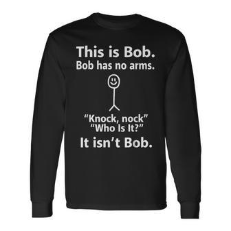 This Is Bob Bob Has No Arms Knock Long Sleeve T-Shirt | Mazezy