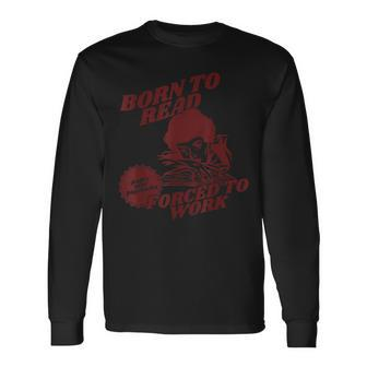 Bookish Born To Read Forced To Work Long Sleeve T-Shirt - Seseable