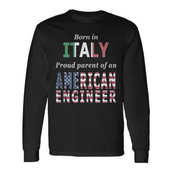 Born In Italy Proud Parent Of American Engineer Long Sleeve T-Shirt - Monsterry UK