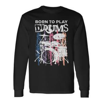 Born To Play Drums Drumming Rock Music Band Drummer Long Sleeve T-Shirt | Mazezy