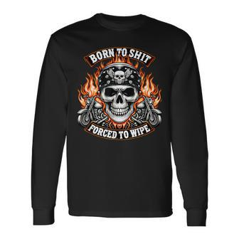 Born To Shit Forced To Wipe Skeleton Motorcycle Biker Skull Long Sleeve T-Shirt - Monsterry