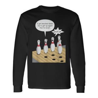 Bowling Pin Sings I Get Knocked Down But Annoys Other Pins Long Sleeve T-Shirt - Monsterry CA