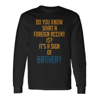 Bravery Foreign Accent Foreign Accent Motivational Long Sleeve T-Shirt - Monsterry UK