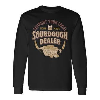 Bread Baker Support Your Local Sourdough Dealer Long Sleeve T-Shirt - Monsterry