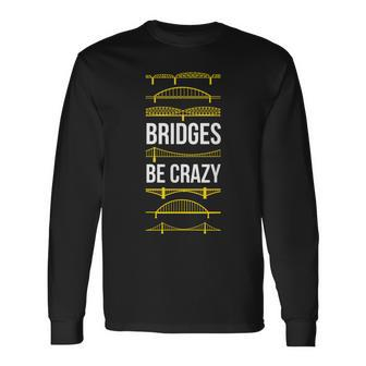 Bridges Be Crazy Pittsburgh Black And Yellow Pun Long Sleeve T-Shirt - Monsterry