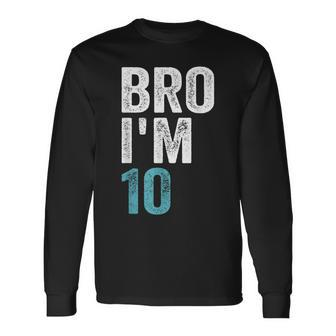 Bro I'm 10 10 Years Old Girls And Boys 10Th Birthday Long Sleeve T-Shirt - Seseable