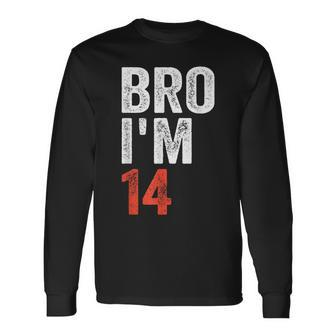 Bro I'm 14 14Yo Boys 14Th Birthday And Girls 14Th Birthday Long Sleeve T-Shirt - Seseable