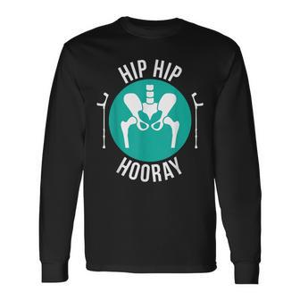 Broken Hip Surgery 'Hip Hip Hooray' Hip Replacement Long Sleeve T-Shirt - Monsterry