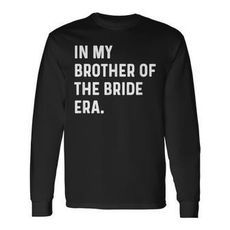 In My Brother Of The Bride Era Wedding Bachelor Long Sleeve T-Shirt - Seseable