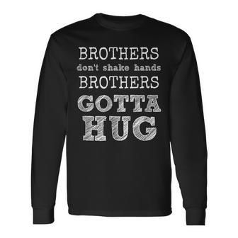 Brothers Don't Shake Hands Brothers Gotta Hug Long Sleeve T-Shirt - Monsterry CA