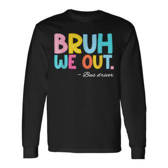 Bruh We Out Bus Driver Last Day Of School End Of Year Long Sleeve T-Shirt - Seseable