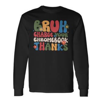 Bruh Charge Your Chromebook Thanks Flowers Long Sleeve T-Shirt - Seseable