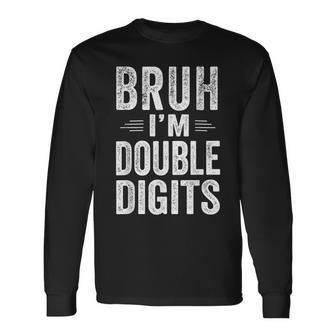 Bruh I'm Double Digits 10Th Birthday 10 Year Old Boy Long Sleeve T-Shirt - Seseable