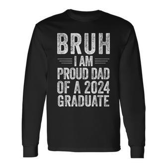 Bruh I'm Proud Dad Of A 2024 Graduate Senior Graduation Long Sleeve T-Shirt - Seseable