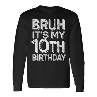 Bruh It's My 10Th Birthday Boy 10 Year Old Bday Long Sleeve T-Shirt - Seseable