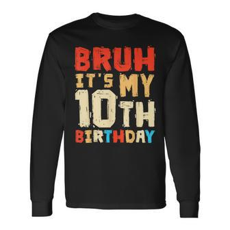 Bruh It's My 10Th Birthday Long Sleeve T-Shirt | Mazezy