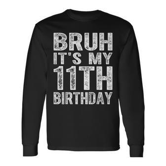Bruh It's My 11Th Birthday 11 Years Old Birthday Long Sleeve T-Shirt - Seseable