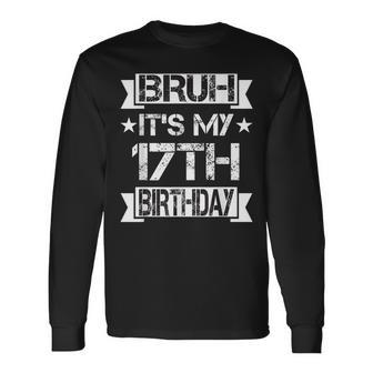 Bruh It's My 17Th Birthday 17 Year Old Birthday Long Sleeve T-Shirt - Monsterry UK