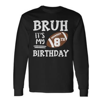 Bruh It's My 8Th Birthday 8 Year Old Football Player Long Sleeve T-Shirt - Seseable