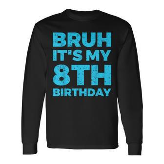 Bruh It's My 8Th Birthday 8 Year Old Birthday Long Sleeve T-Shirt - Thegiftio UK