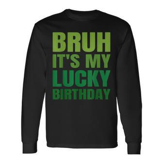 Bruh Its My Lucky Birthday StPatrick's Day Birthday Long Sleeve T-Shirt - Thegiftio UK