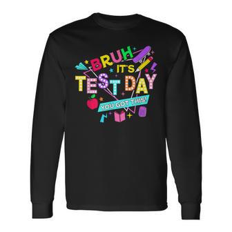 Bruh It's Test Day You Got This Testing Day Teacher Long Sleeve T-Shirt | Mazezy