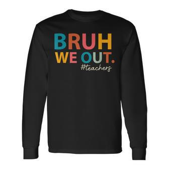Bruh We Out Teachers Last Day Of School End Of School Year Long Sleeve T-Shirt - Seseable