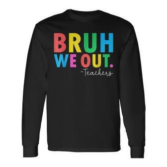 Bruh We Out Teachers Summer Last Day Of School Long Sleeve T-Shirt - Monsterry AU