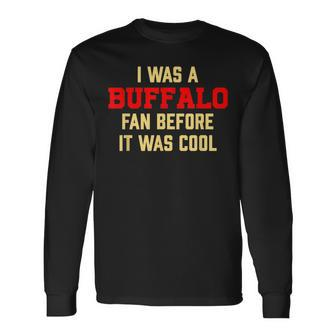 I Was A Buffalo Fan Before It Was Cool Long Sleeve T-Shirt - Monsterry