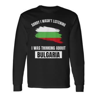 Bulgaria Love Sorry Wasn't Listening Thinking About Bulgaria Long Sleeve T-Shirt - Thegiftio UK