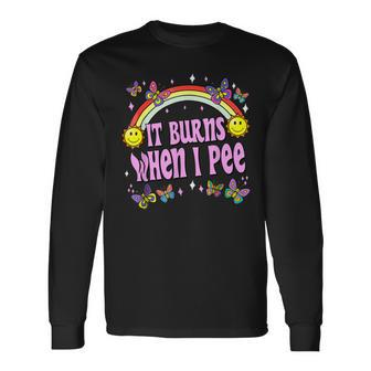 It Burns When I Pee Ironic Y2k Inappropriate Long Sleeve T-Shirt - Monsterry CA
