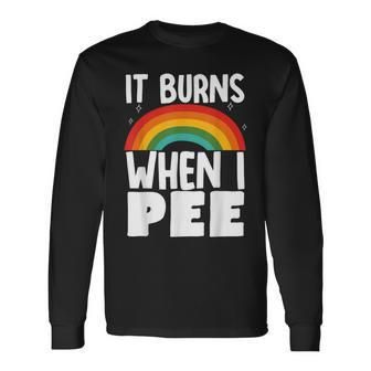It Burns When I Pee Long Sleeve T-Shirt - Seseable