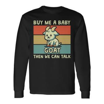 Buy Me A Baby Goat Then We Can Talk Goat Long Sleeve T-Shirt | Mazezy
