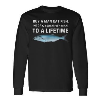 Buy A Man Eat Fish He Day Teach Fish Man To A Lifetime Long Sleeve T-Shirt - Monsterry DE