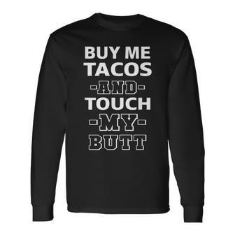 Buy Me Tacos & Touch My Butt Adult Humor Foodie Long Sleeve T-Shirt - Monsterry UK