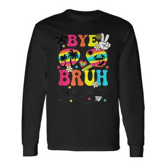 Bye Bruh Happy Last Day Of School Happy Last Day Of School Long Sleeve T-Shirt - Monsterry AU