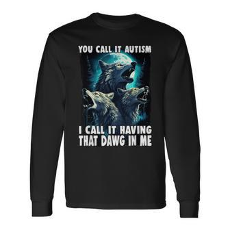 You Call It Autism I Call It Having That Alpha In Me Long Sleeve T-Shirt - Seseable