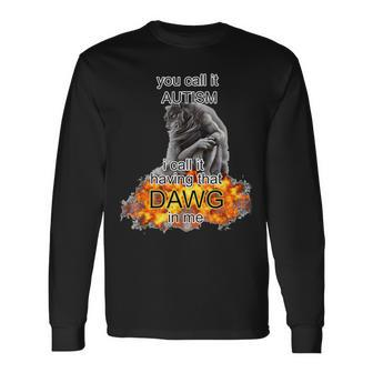 You Call It Autism I Call It Having That Dawg In Me Alpha Long Sleeve T-Shirt - Seseable