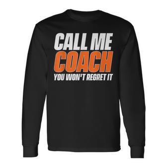 Call Me Coach You Won't Regret It That's Why Because Long Sleeve T-Shirt - Monsterry AU