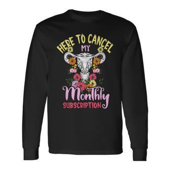Here To Cancel My Monthly Subscription Hysterectomy Long Sleeve T-Shirt - Thegiftio UK