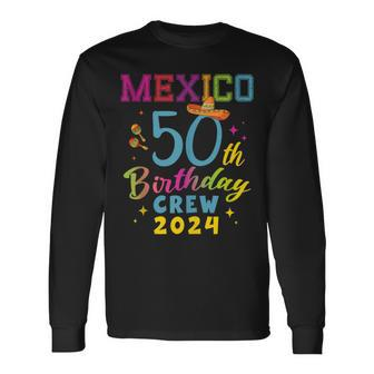 Cancun Mexico 50Th Birthday Crew 2024 50 Year Birthday Squad Long Sleeve T-Shirt - Seseable