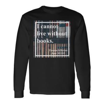 I Cannot Live Without Books Librarian Themed Long Sleeve T-Shirt - Monsterry