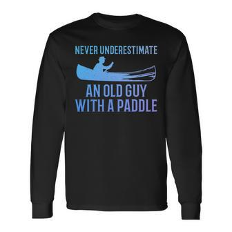 Canoeing Never Underestimate An Old Guy With A Paddle Canoe Long Sleeve T-Shirt - Seseable