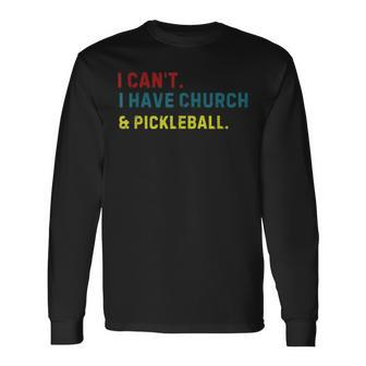 I Can't I Have Church And Pickleball Pickleball Dad Long Sleeve T-Shirt - Seseable