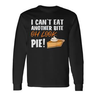 Can't Eat Another Bite Oh Look Pie Thanksgiving Long Sleeve T-Shirt - Monsterry